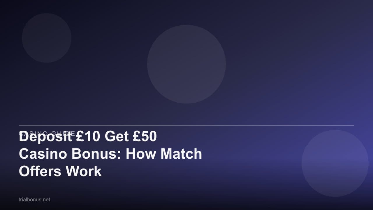 Deposit £10 Get £50 Casino Bonus: How Match Offers Work