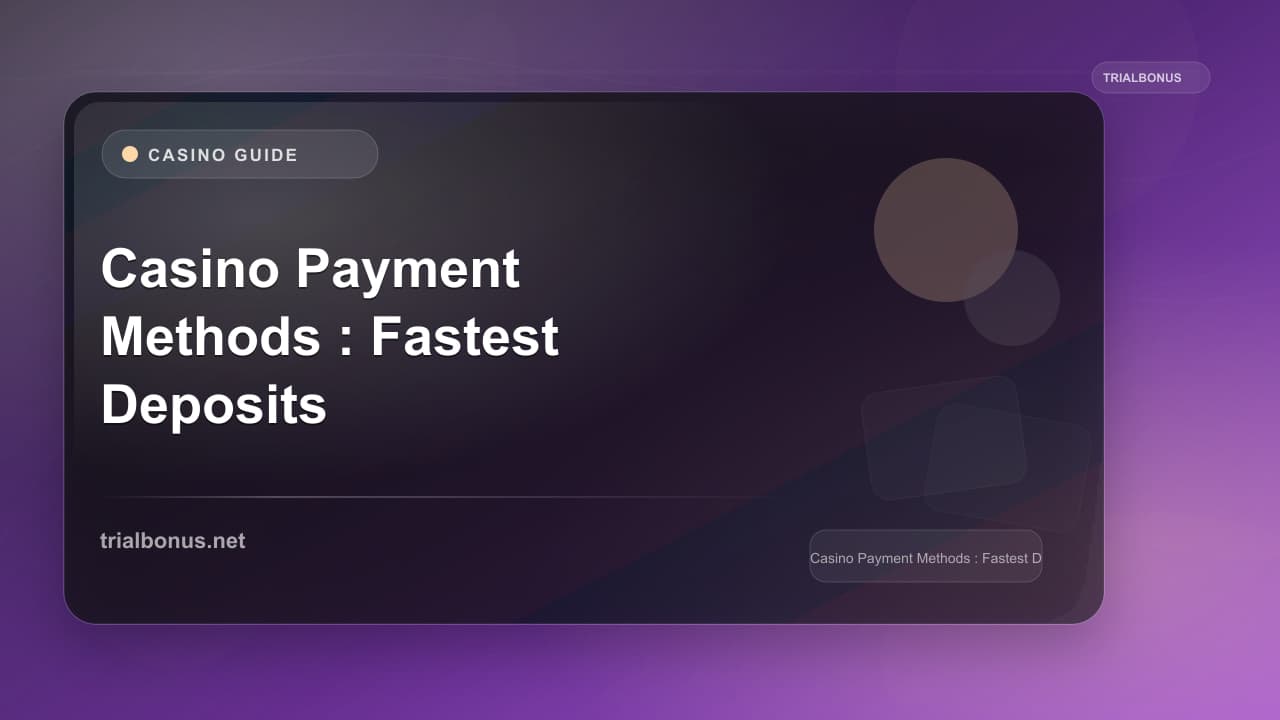 Casino Payment Methods Guide: Fastest Deposits and Withdrawals